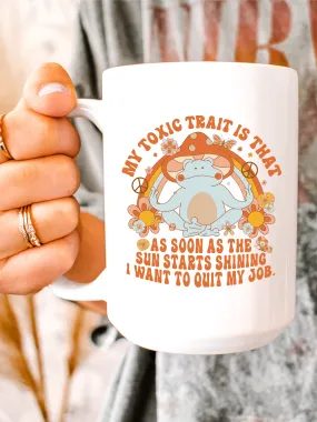 My Toxic Trait Is That As Soon As The Sun Starts Shining I Want To Quit My Job Mug